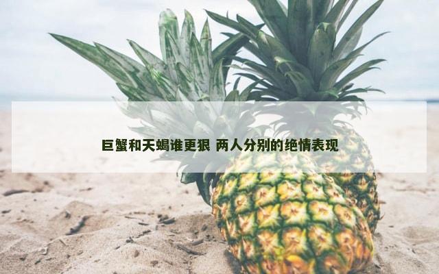 巨蟹和天蝎谁更狠 两人分别的绝情表现