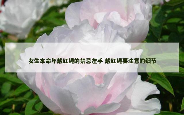 女生本命年戴红绳的禁忌左手 戴红绳要注意的细节