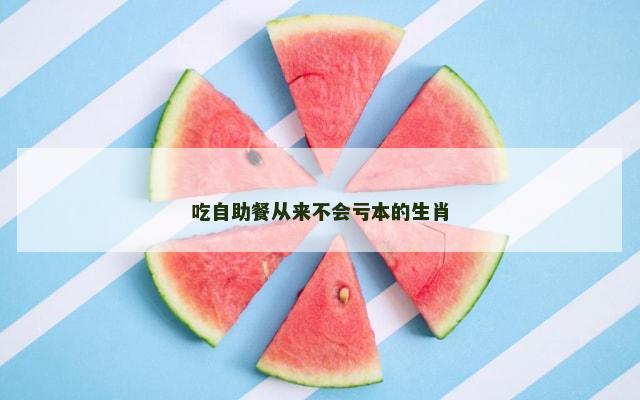 吃自助餐从来不会亏本的生肖