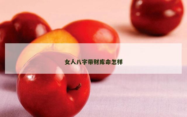 女人八字带财库命怎样