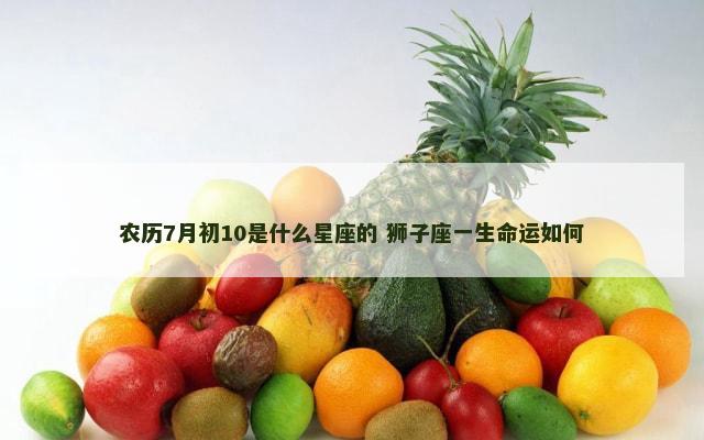 农历7月初10是什么星座的 狮子座一生命运如何