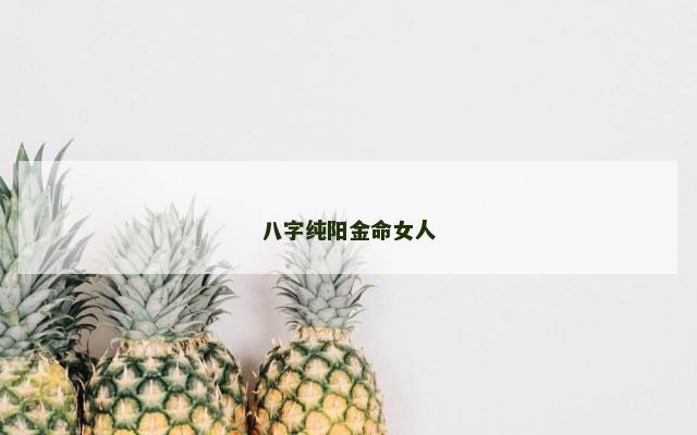 八字纯阳金命女人