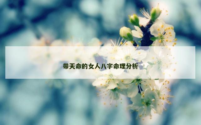 带天命的女人八字命理分析