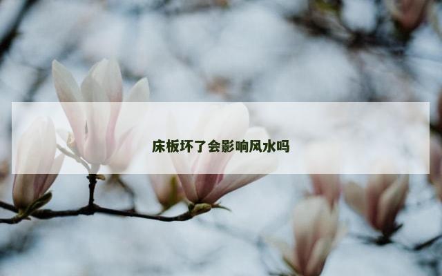 床板坏了会影响风水吗