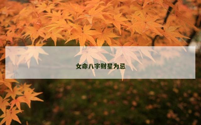 女命八字财星为忌