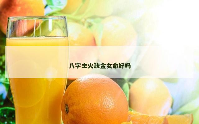 八字主火缺金女命好吗
