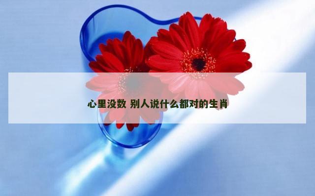 心里没数 别人说什么都对的生肖