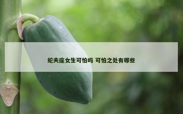 蛇夫座女生可怕吗 可怕之处有哪些