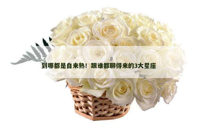 到哪都是自来熟！跟谁都聊得来的3大星座