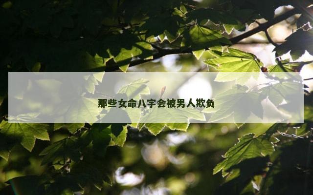 那些女命八字会被男人欺负