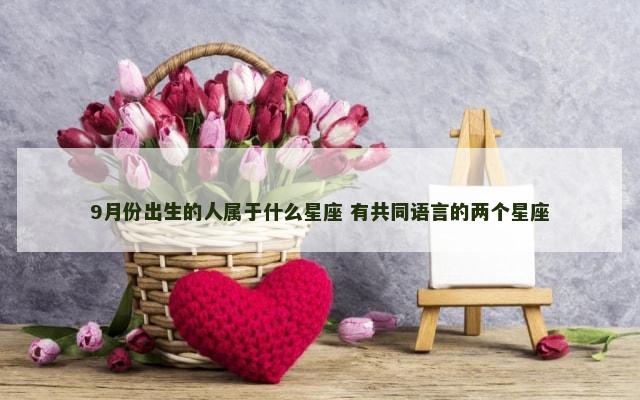 9月份出生的人属于什么星座 有共同语言的两个星座
