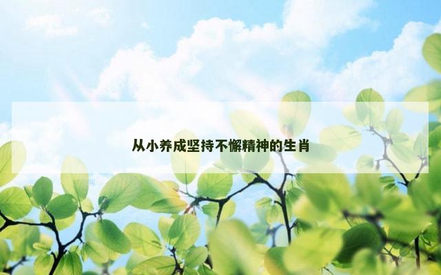 从小养成坚持不懈精神的生肖