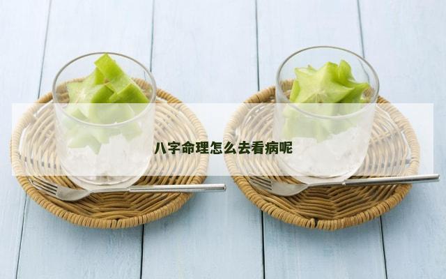 八字命理怎么去看病呢