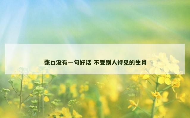 张口没有一句好话 不受别人待见的生肖