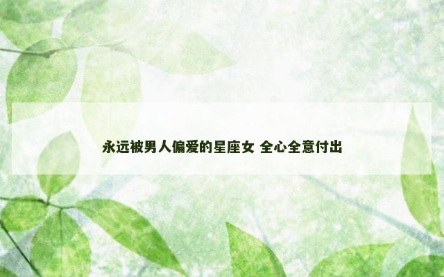 永远被男人偏爱的星座女 全心全意付出