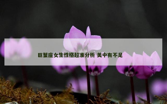巨蟹座女生性格超准分析 美中有不足 　　