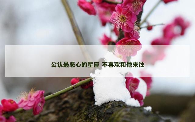 公认最恶心的星座 不喜欢和他来往