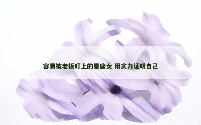 容易被老板盯上的星座女 用实力证明自己