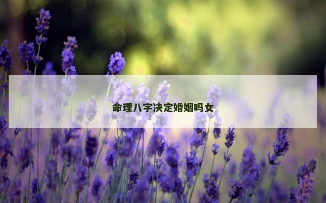 命理八字决定婚姻吗女