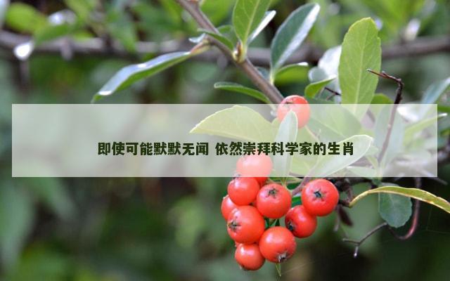 即使可能默默无闻 依然崇拜科学家的生肖