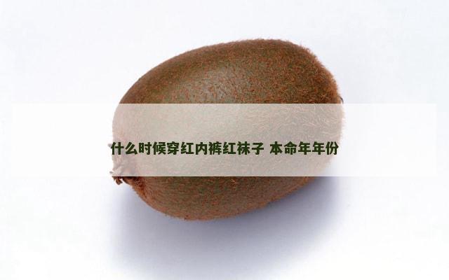 什么时候穿红内裤红袜子 本命年年份