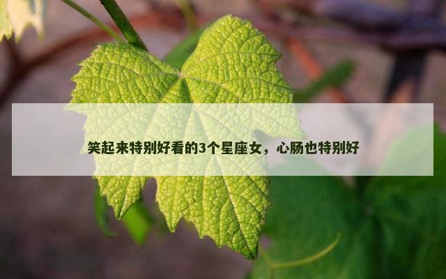 笑起来特别好看的3个星座女，心肠也特别好
