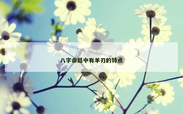 八字命局中有羊刃的特点