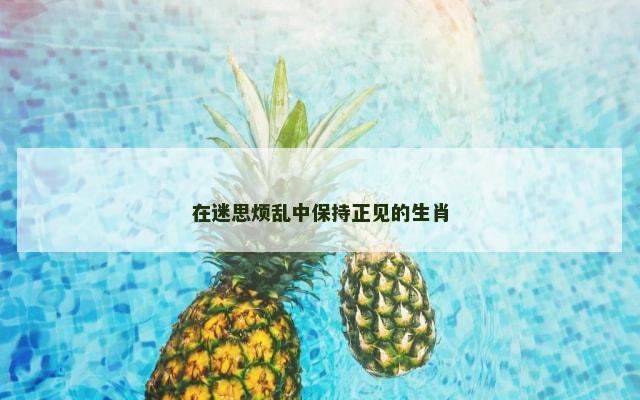 在迷思烦乱中保持正见的生肖