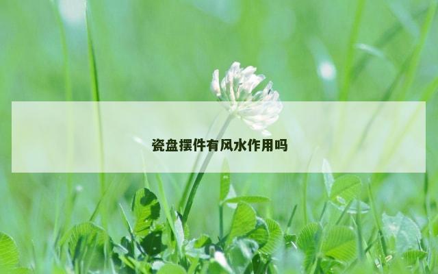 瓷盘摆件有风水作用吗