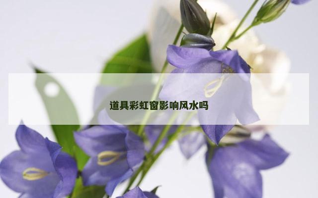道具彩虹窗影响风水吗