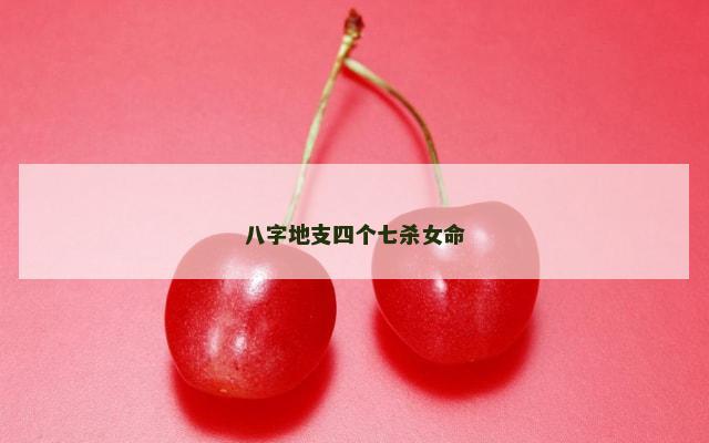 八字地支四个七杀女命
