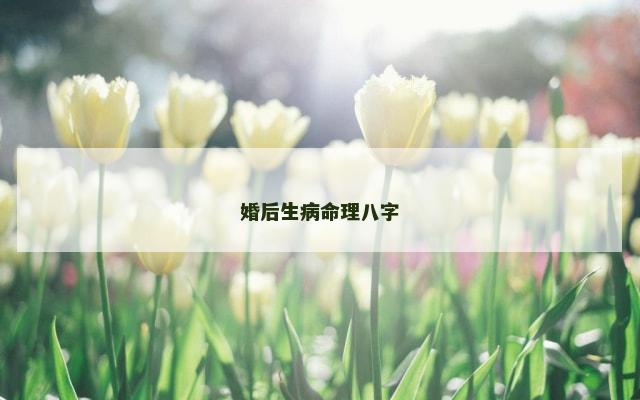 婚后生病命理八字