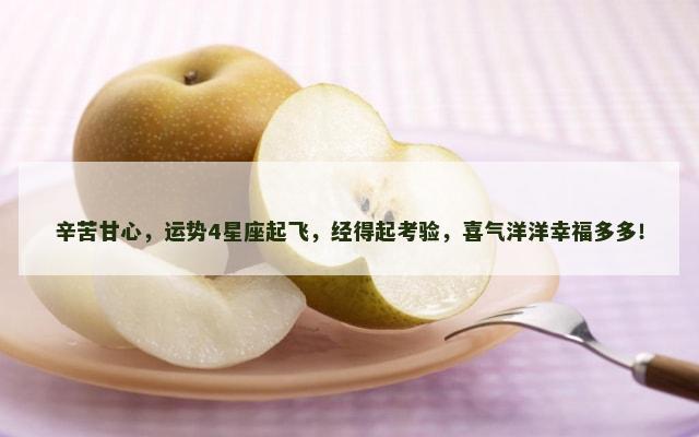 辛苦甘心，运势4星座起飞，经得起考验，喜气洋洋幸福多多！