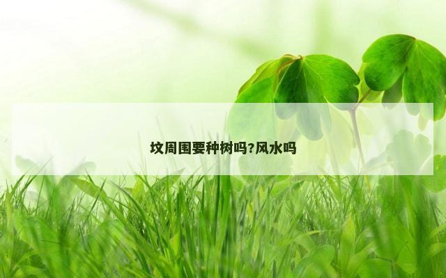 坟周围要种树吗?风水吗
