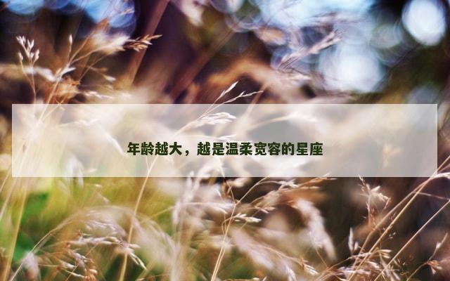 年龄越大，越是温柔宽容的星座