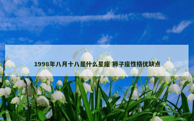 1998年八月十八是什么星座 狮子座性格优缺点