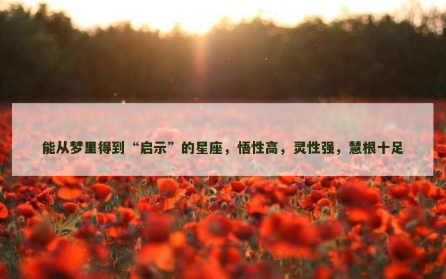 能从梦里得到“启示”的星座，悟性高，灵性强，慧根十足