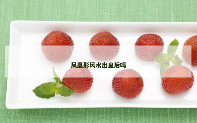 凤凰形风水出皇后吗