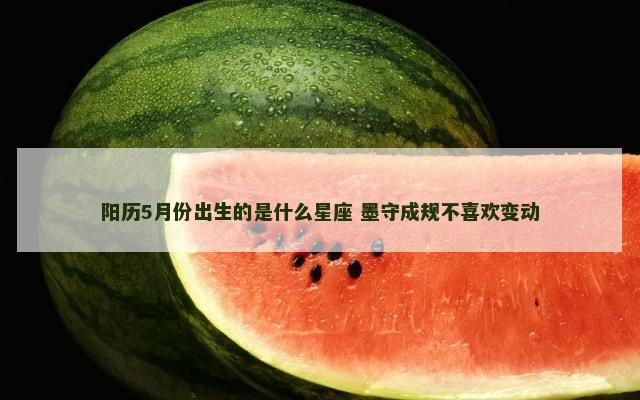 阳历5月份出生的是什么星座 墨守成规不喜欢变动
