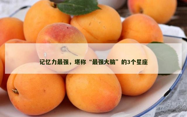 记忆力最强，堪称“最强大脑”的3个星座