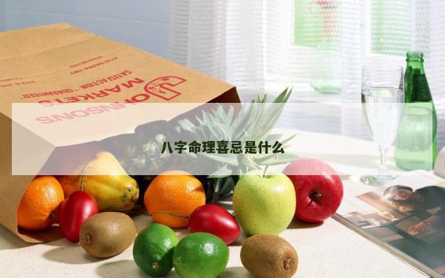 八字命理喜忌是什么