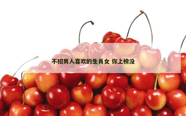 不招男人喜欢的生肖女 你上榜没