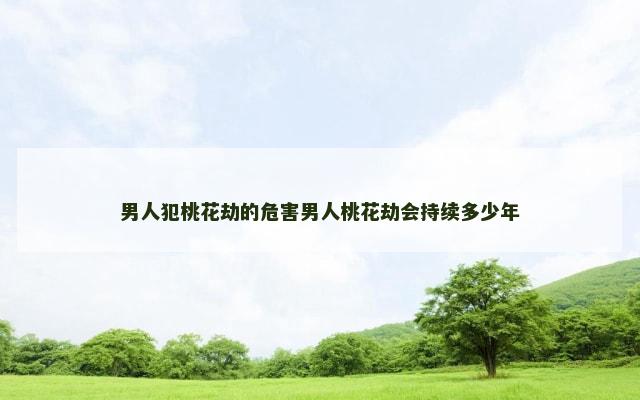 男人犯桃花劫的危害男人桃花劫会持续多少年