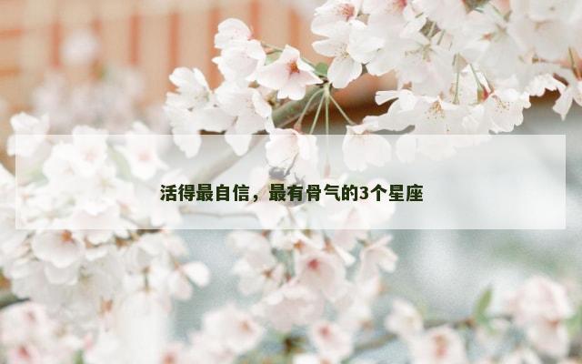活得最自信，最有骨气的3个星座