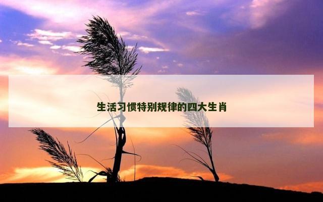 生活习惯特别规律的四大生肖
