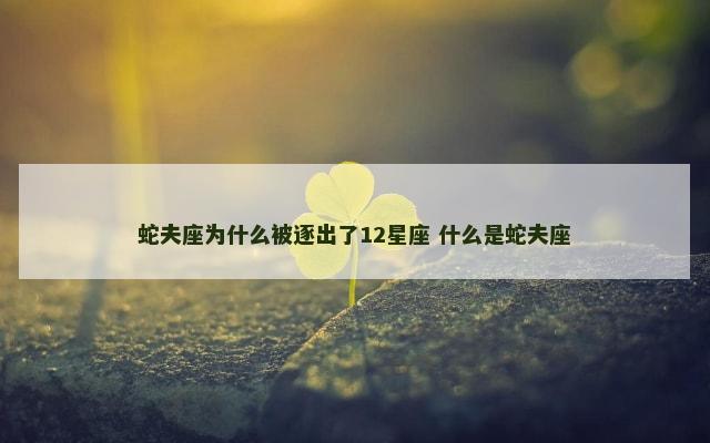 蛇夫座为什么被逐出了12星座 什么是蛇夫座