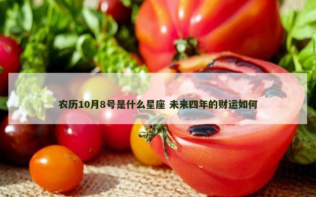 农历10月8号是什么星座 未来四年的财运如何