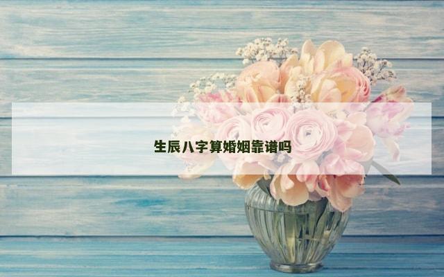 生辰八字算婚姻靠谱吗