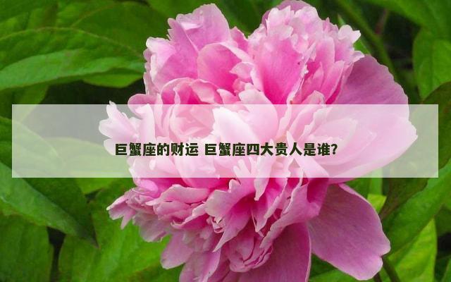 巨蟹座的财运 巨蟹座四大贵人是谁？