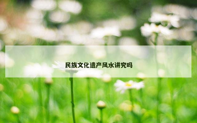 民族文化遗产风水讲究吗